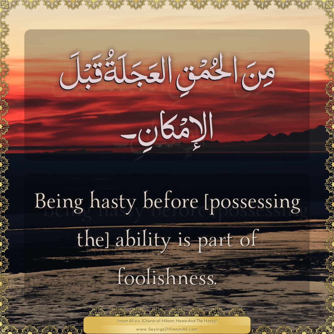 Being hasty before [possessing the] ability is part of foolishness.